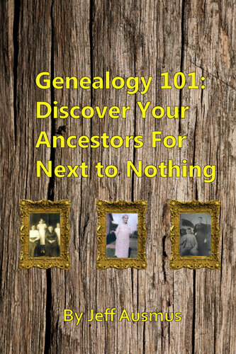 Genealogy 101 Discover Your Ancestors For Next To Nothing Jeff Ausmus