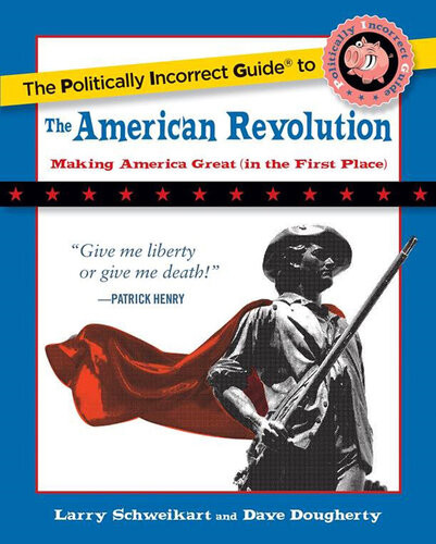 The Politically Incorrect Guide To The American Revolution Larry Schweikart Dave Dougherty