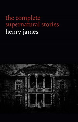 Henry James The Complete Supernatural Stories 20 Tales Of Ghosts And Mystery The Turn Of The Screw The Real Right Thing The Ghostly Rental The Beast In The Jungle Halloween Stories Henry James