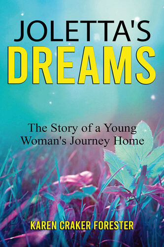 Jolettas Dreams The Story Of A Young Womans Journey Home Karen Craker Forester