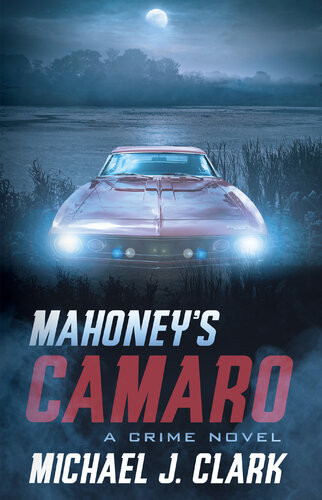 Mahoneys Camaro A Crime Novel Michael Clark