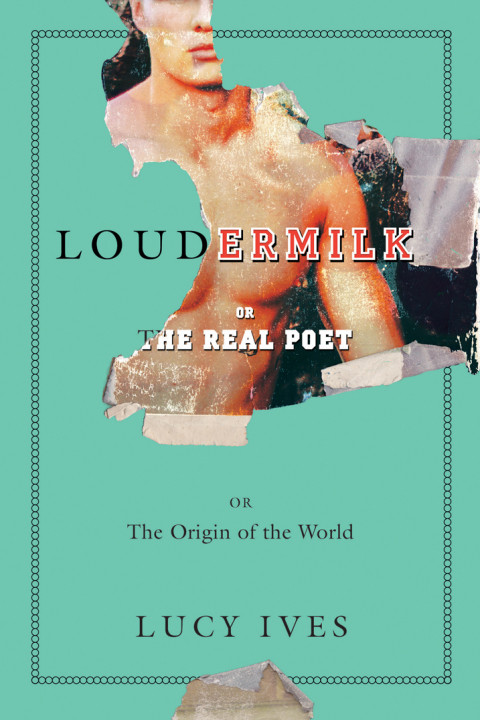 Loudermilk Or The Real Poet Or The Origin Of The World Lucy Ives