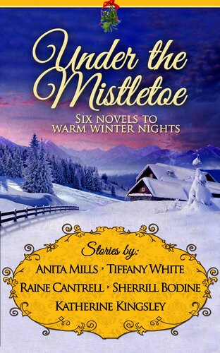Under The Mistletoe Six Novels To Warm Winter Nights Anita Mills Tiffany White Raine Cantrell Sherrill Bodine Katherine Kingsley