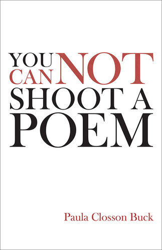 You Cannot Shoot A Poem Paula Closson Buck