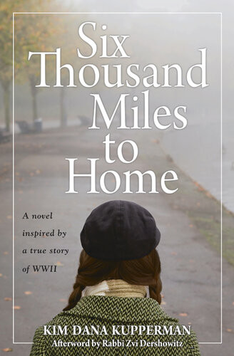 Six Thousand Miles To Home A Novel Inspired By A True Story Of World War Ii Kim Dana Kupperman