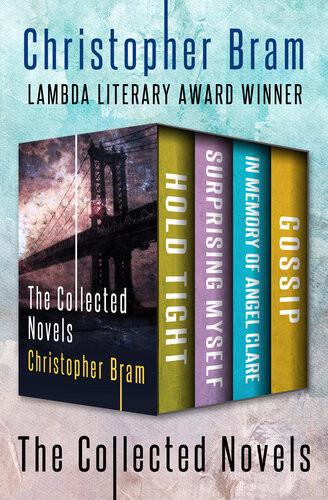 The Collected Novels Hold Tight Surprising Myself In Memory Of Angel Clare And Gossip 1st Edition Christopher Bram