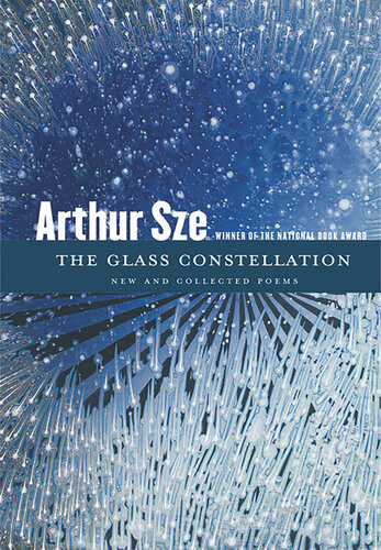 The Glass Constellation New And Collected Poems Arthur Sze
