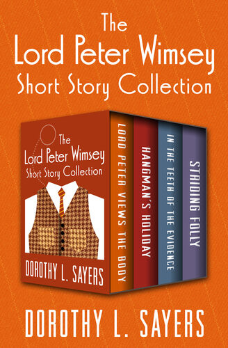 The Lord Peter Wimsey Short Story Collection Lord Peter Views The Body Hangmans Holiday In The Teeth Of The Evidence And Striding Folly Dorothy L Sayers
