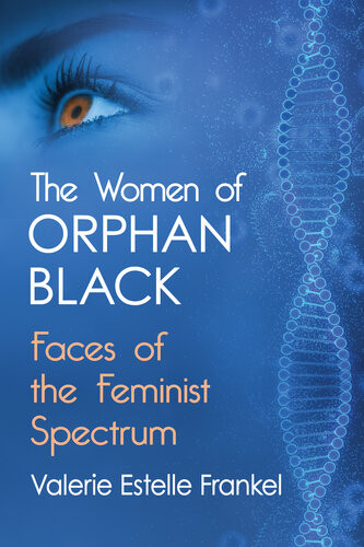 The Women Of Orphan Black Faces Of The Feminist Spectrum Valerie Estelle Frankel