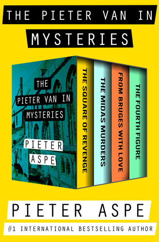 The Pieter Van In Mysteries The Square Of Revenge The Midas Murders From Bruges With Love And The Fourth Figure Pieter Aspe