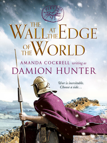 The Wall At The Edge Of The World An Unputdownable Adventure In The Roman Empire Damion Hunter