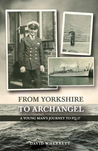 From Yorkshire To Archangel A Young Mans Journey To Pq17 David Wherrett