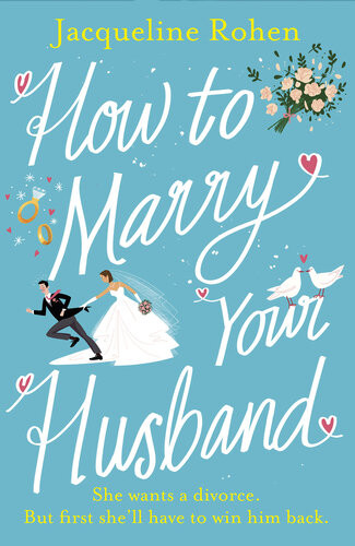 How To Marry Your Husband A Hilarious And Heartwarming Romantic Comedy Jacqueline Rohen