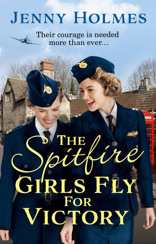 The Spitfire Girls Fly For Victory An Uplifting Wartime Story Of Hope And Courage The Spitfire Girls Book 2 Jenny Holmes
