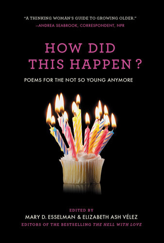 How Did This Happen Poems For The Not So Young Anymore Mary D Esselman Elizabeth Ash Vlez