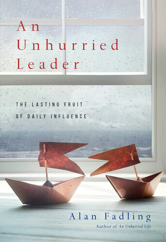 An Unhurried Leader The Lasting Fruit Of Daily Influence Alan Fadling