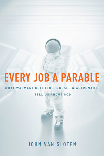 Every Job A Parable What Walmart Greeters Nurses And Astronauts Tell Us About God John Van Sloten