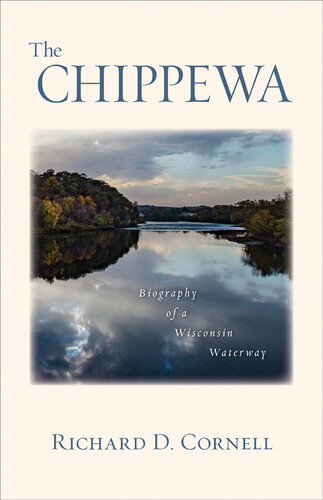The Chippewa Biography Of A Wisconsin Waterway Richard D Cornell