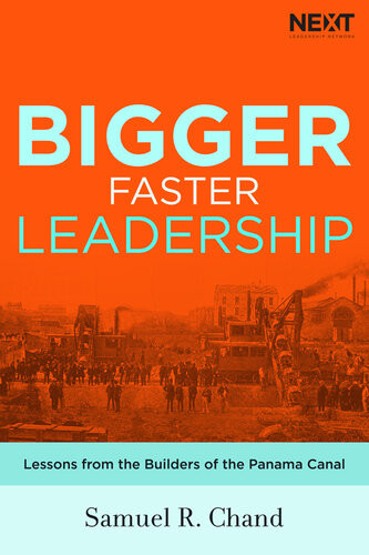 Bigger Faster Leadership Lessons From The Builders Of The Panama Canal Samuel Chand
