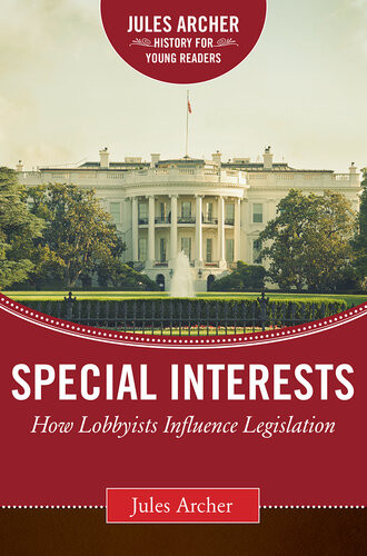 Special Interests How Lobbyists Influence Legislation Jules Archer