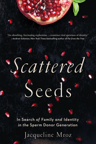 Scattered Seeds In Search Of Family And Identity In The Sperm Donor Generation Jacqueline Mroz