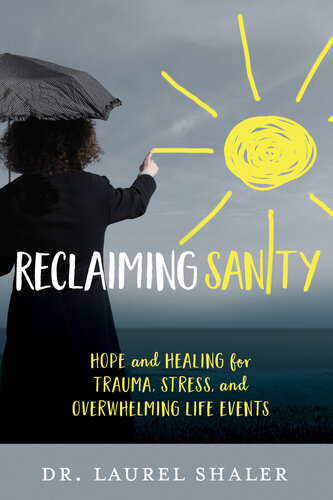 Reclaiming Sanity Hope And Healing For Trauma Stress And Overwhelming Life Events Laurel Shaler