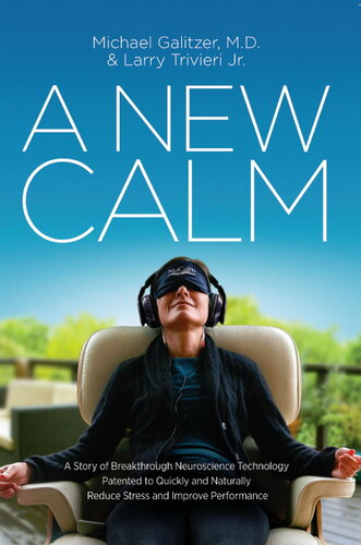 A New Calm A Story Of Breakthrough Neuroscience Technology Patented To Quickly And Naturally Reduce Stress And Improve Performance Michael Galitzer