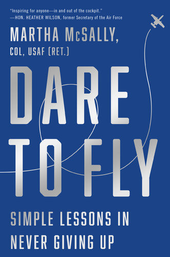 Dare To Fly Simple Lessons In Never Giving Up Martha Mcsally