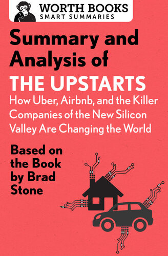Summary And Analysis Of The Upstarts How Uber Airbnb And The Killer Companies Of The New Silicon Valley Are Changing The World Based On The Book By Brad Stone Worth Books