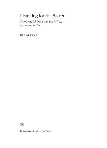 Listening For The Secret The Grateful Dead And The Politics Of Improvisation Ulf Olsson
