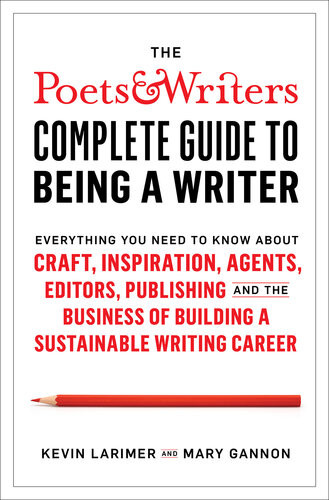 The Poets Writers Complete Guide To Being A Writer Everything You Need To Know About Craft Inspiration Agents Editors Publishing And The Business Of Building A Sustainable Writing Career Kevin Larimer Mary Gannon