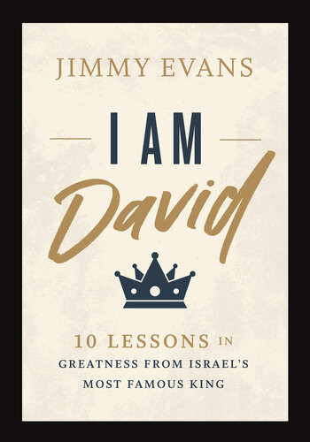 I Am David 10 Lessons In Greatness From Israels Most Famous King Jimmy Evans