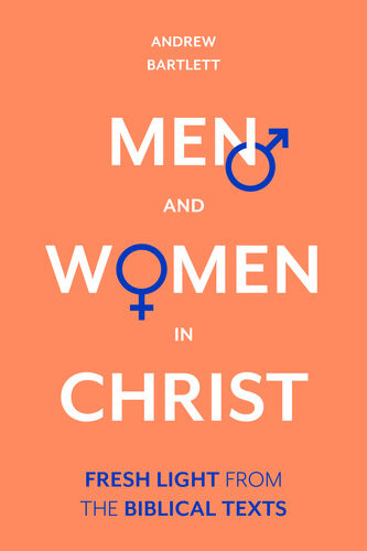 Men And Women In Christ Fresh Light From The Biblical Texts Andrew Bartlett