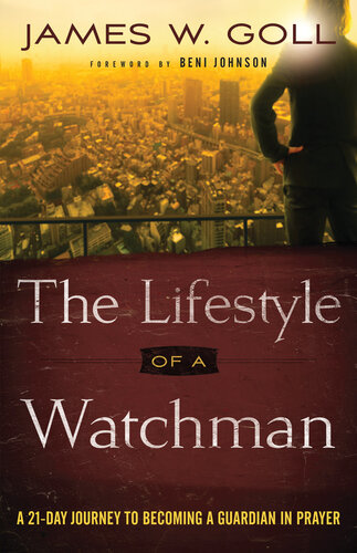 The Lifestyle Of A Watchman A 21day Journey To Becoming A Guardian In Prayer James W Goll