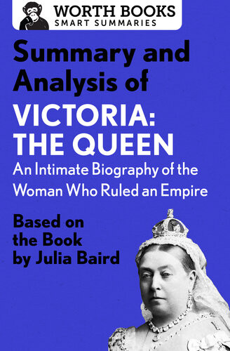 Summary And Analysis Of Victoria The Queen An Intimate Biography Of The Woman Who Ruled An Empire Based On The Book By Julia Baird Worth Books