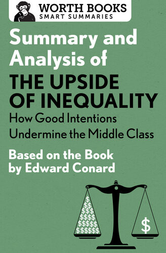 Summary And Analysis Of The Upside Of Inequality How Good Intentions Undermine The Middle Class Based On The Book By Edward Conrad Worth Books
