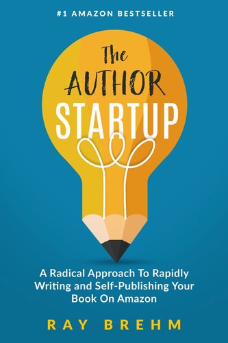 The Author Startup A Radical Approach To Rapidly Writing And Selfpublishing Your Book On Amazon Ray Brehm