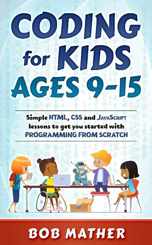 Coding For Kids Ages 915 Simple Html Css And Javascript Lessons To Get You Started With Programming From Scratch Mather Bob