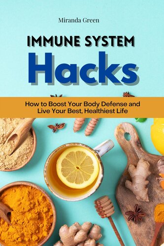 Immune System Hacks How To Boost Your Body Defense And Live Your Best Healthiest Life Miranda Green