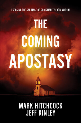 The Coming Apostasy Exposing The Sabotage Of Christianity From Within Mark Hitchcock Jeff Kinley