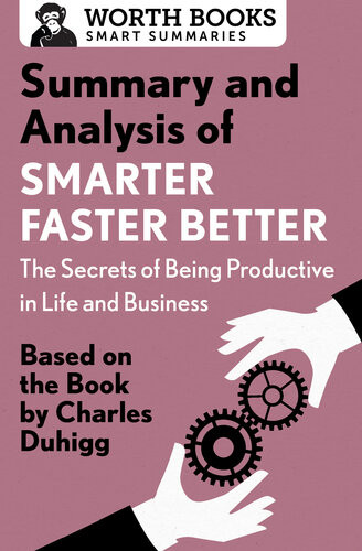Summary And Analysis Of Smarter Faster Better The Secrets Of Being Productive In Life And Business Based On The Book By Charles Duhigg Worth Books