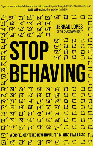 Stop Behaving A Gospelcentered Devotional For Change That Lasts Jerrad Lopes