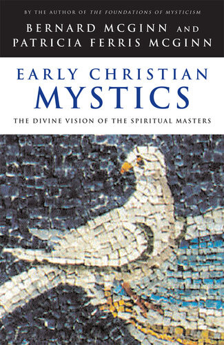 Early Christian Mystics The Divine Vision Of Spiritual Masters Bernard Mcginn Patricia Ferris Mcginn