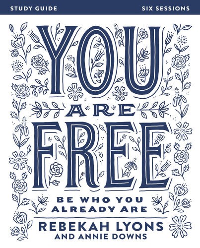 You Are Free Bible Study Guide Be Who You Already Are Rebekah Lyons