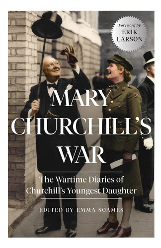 Mary Churchills War The Wartime Diaries Of Churchills Youngest Daughter Emma Soames