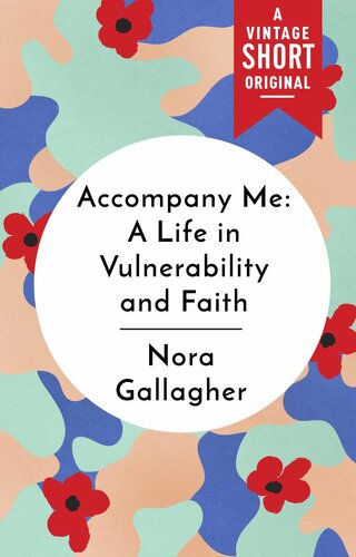 Accompany Me A Life In Vulnerability And Faith Nora Gallagher