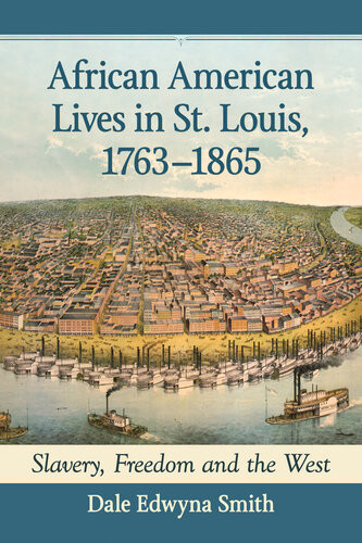 African American Lives In St Louis 17631865 Slavery Freedom And The West Dale Edwyna Smith