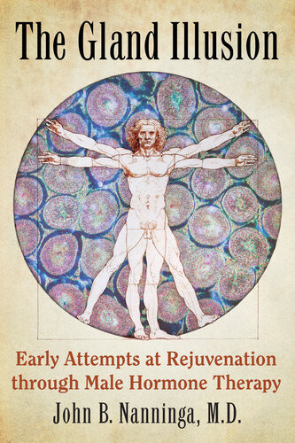 The Gland Illusion Early Attempts At Rejuvenation Through Male Hormone Therapy John B Nanninga