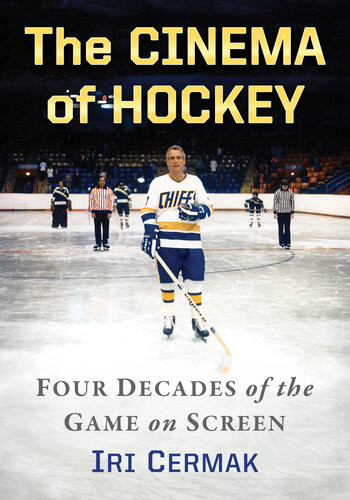 The Cinema Of Hockey Four Decades Of The Game On Screen Iri Cermak