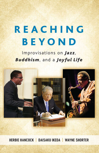 Reaching Beyond Improvisations On Jazz Buddhism And A Joyful Life Herbie Hancock Daisaku Ikeda Wayne Shorter
